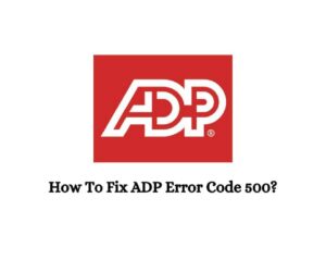 How To Fix ADP Error Code 500?