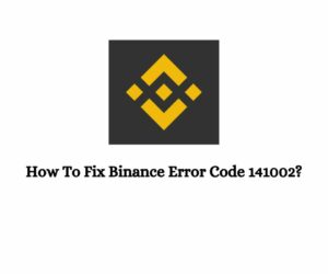 How To Fix Binance Error Code 141002?