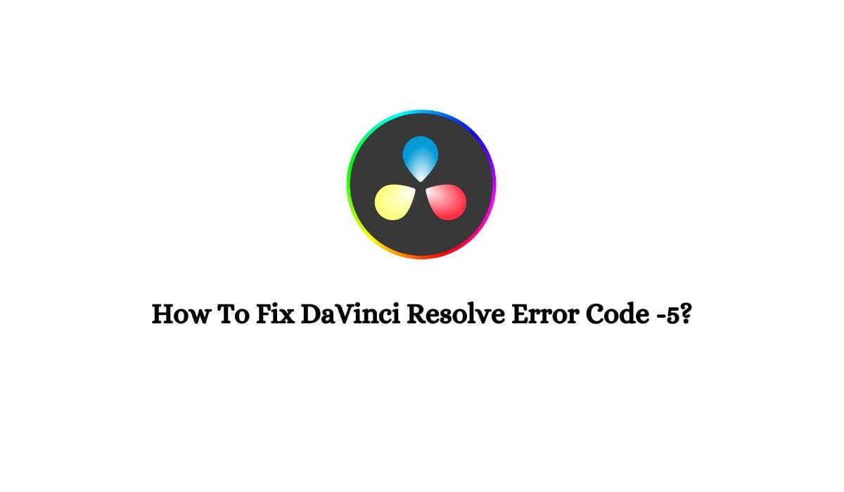 DaVinci Resolve Error Code -5