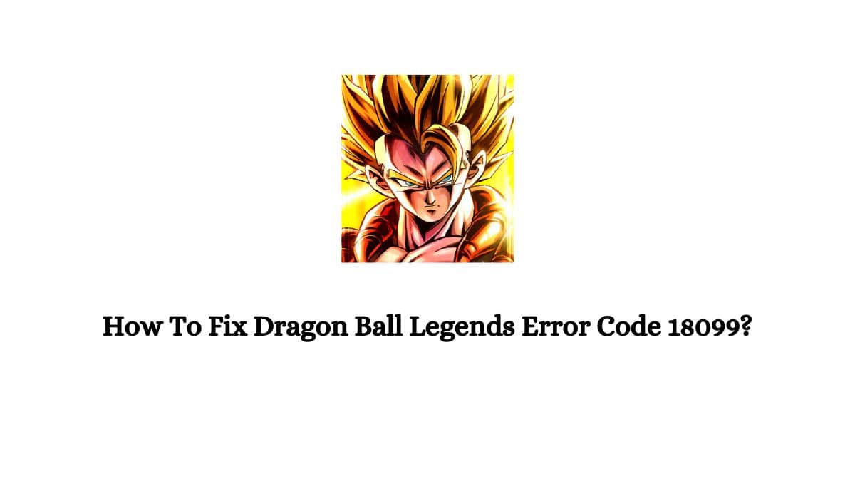 Dragon Ball Legends Error Code 18099