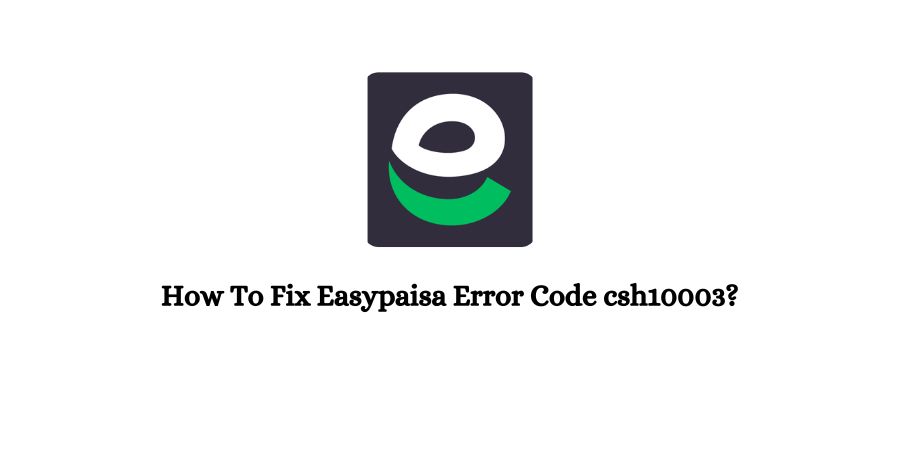 Easypaisa Error Code csh10003