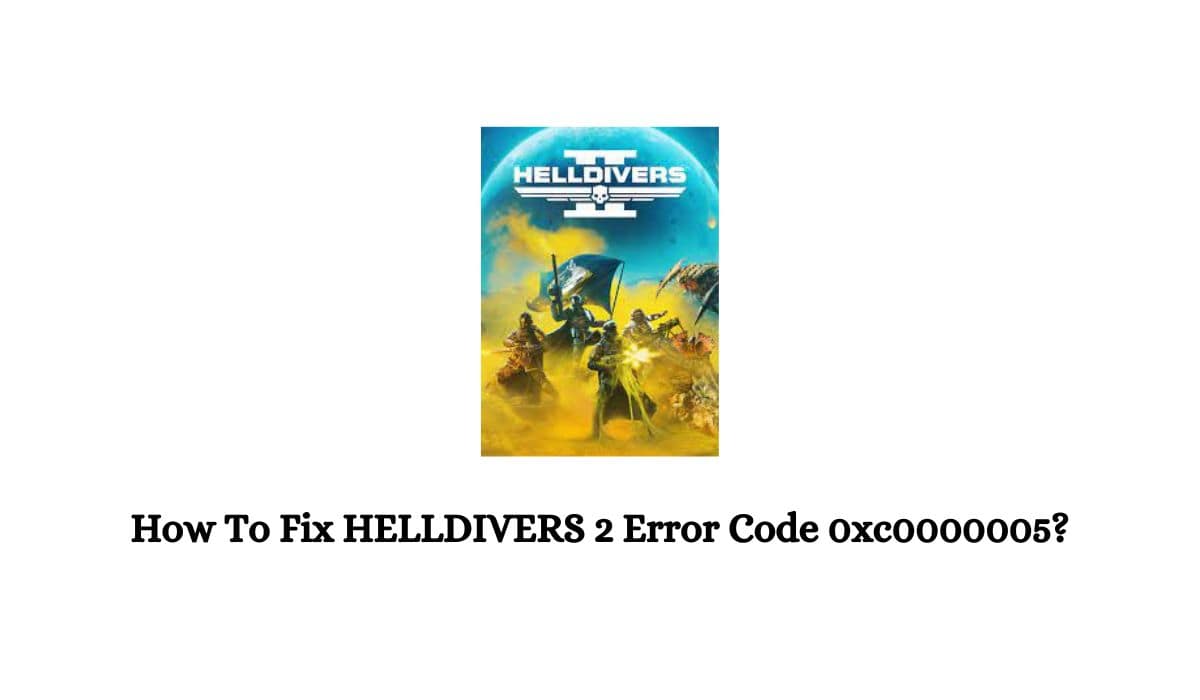 HELLDIVERS 2 Error Code 0xc0000005