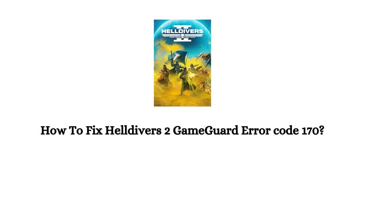 Helldivers 2 GameGuard Error code 170