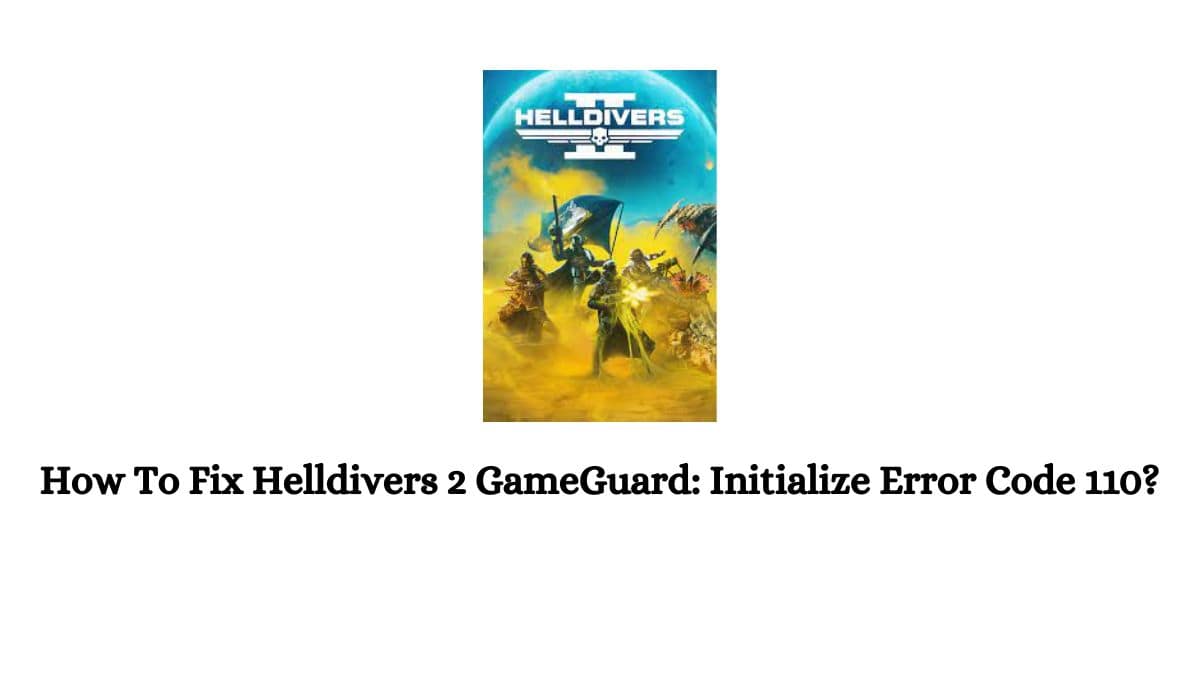 Helldivers 2 GameGuard: Initialize Error Code 110