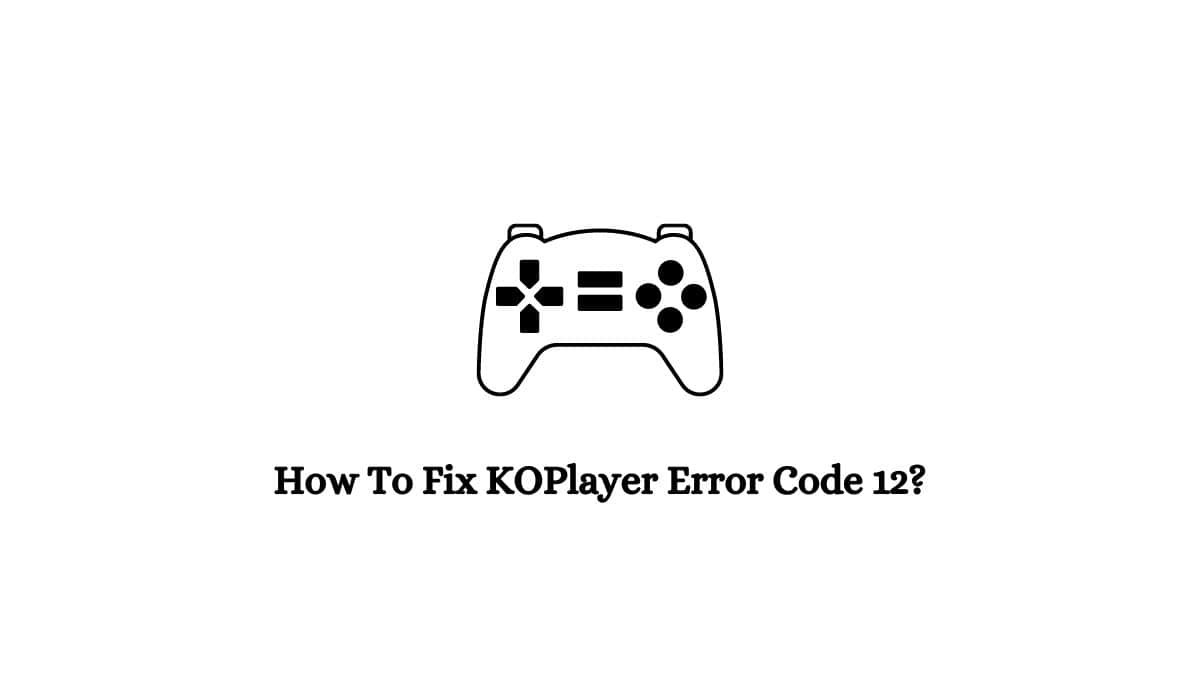 KOPlayer Error Code 12?