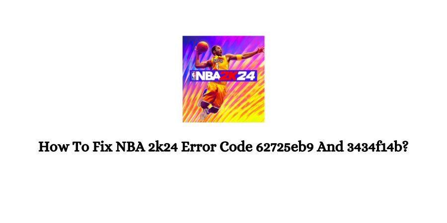NBA 2k24 Error Code 62725eb9 And 3434f14b