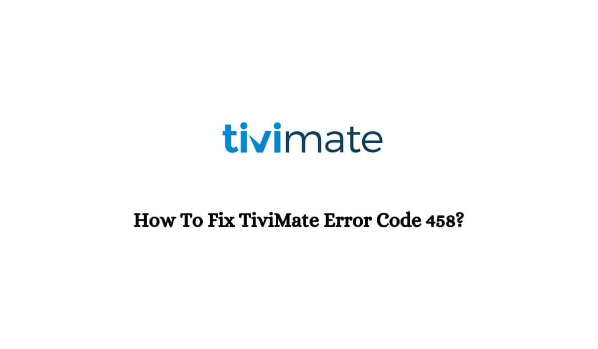 TiviMate Error Code 458