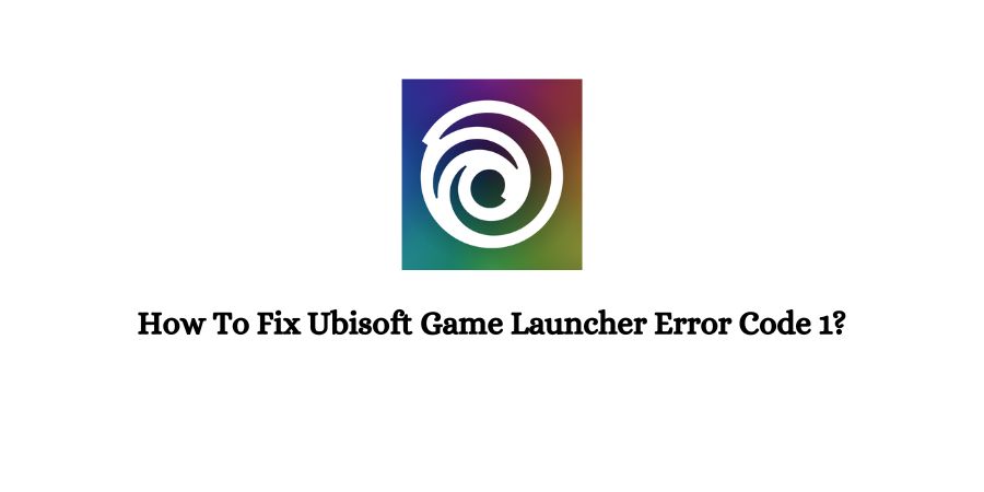 Ubisoft Game Launcher Error Code 1