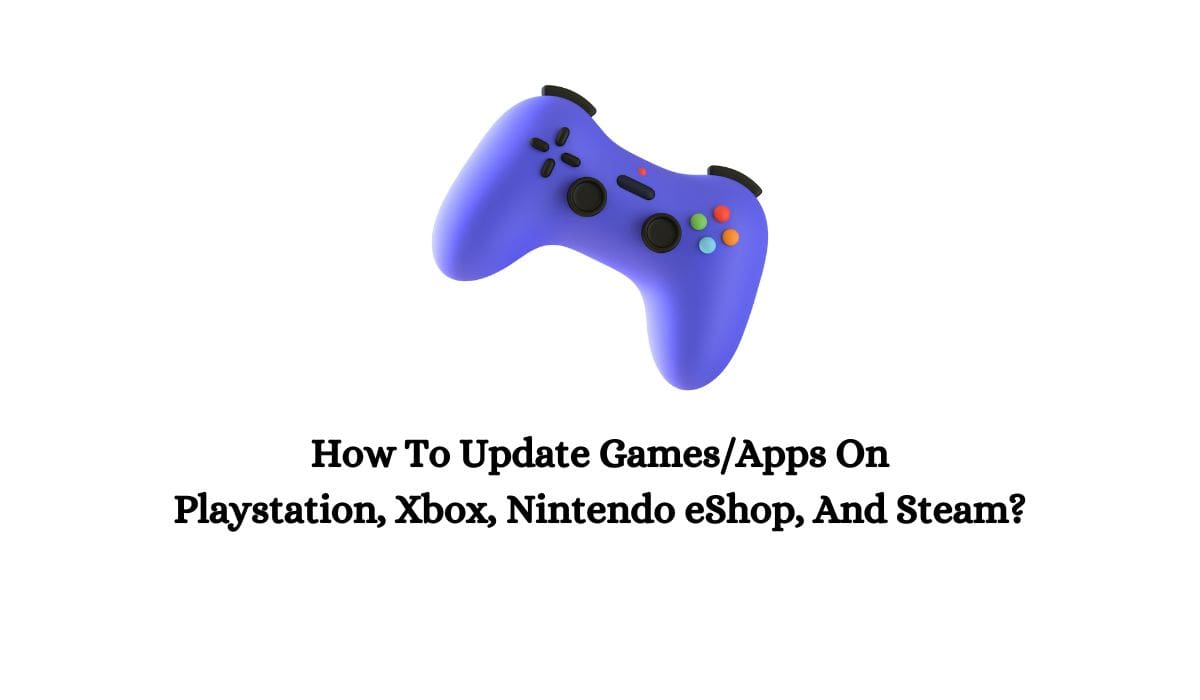 How To Update Games/Apps On Playstation, Xbox, Nintendo eShop, And Steam