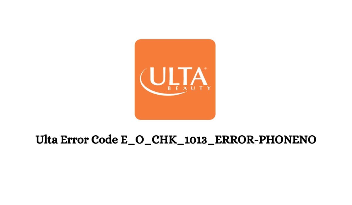 Ulta Error Code E_O_CHK_1013_ERROR-PHONENO