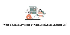 What Is A SaaS Developer & What Does A SaaS Engineer Do?