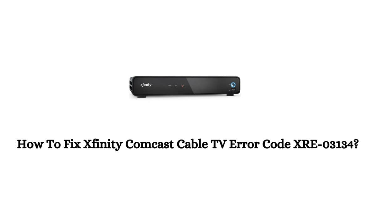 Xfinity Comcast Cable TV Error Code XRE-03134